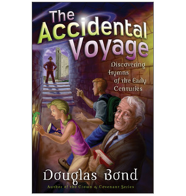 Douglas Bond The Accidental Voyage Discovering Hymns of the Early Centuries