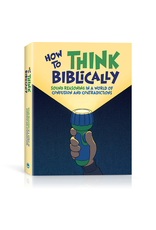 Kevin Swanson How to Think Biblically - Sound Reasoning in a World of Confusion and Contradictions