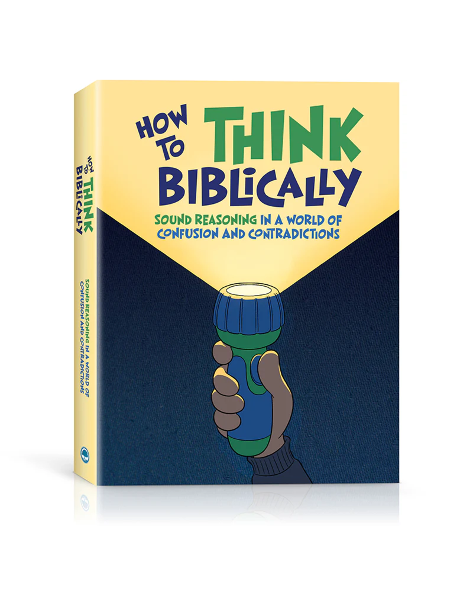 Kevin Swanson How to Think Biblically - Sound Reasoning in a World of Confusion and Contradictions