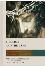 Andreas J Kostenberger The Lion and the Lamb: NT Essentials from the Cradle, the Cross and the Crown