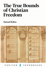 S Bolton The true Bounds of Christian Freedom(Puritan Paperbacks)