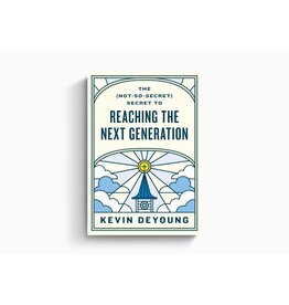 Kevin L DeYoung The (Not-So-Secret) Secret to Reaching the Next Generation