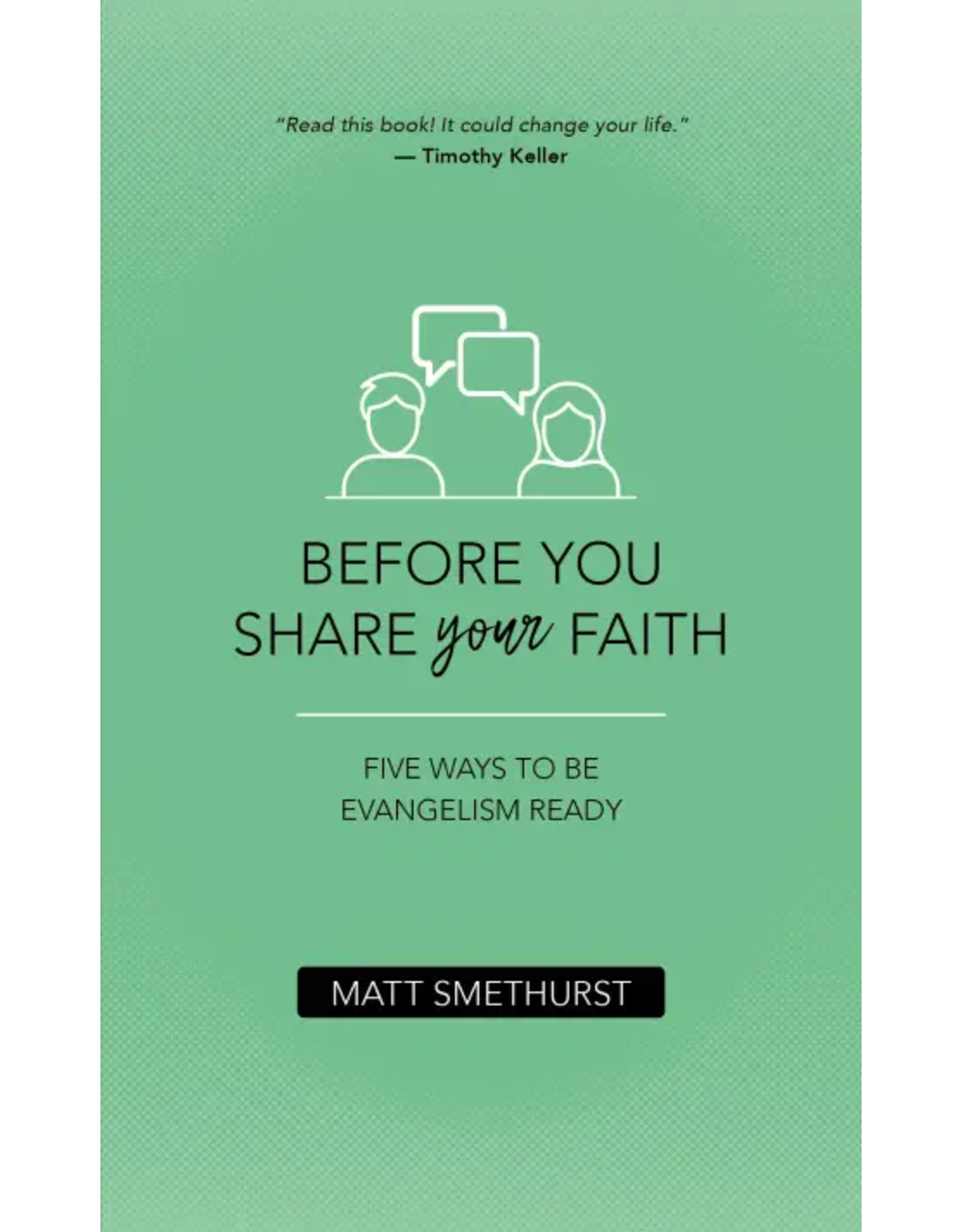 Matt Smethurst Before You Share Your Faith