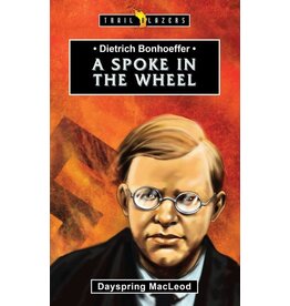 Dayspring MacLeod Dietrich Bonhoeffer - A Spoke in the Wheel