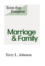 Terry L Johnson Texts that Transform: Marriage & Family