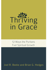 Joel R Beeke & Brian G Hedges Thriving in Grace:12 Ways Puritans Fuel Spiritual Growth