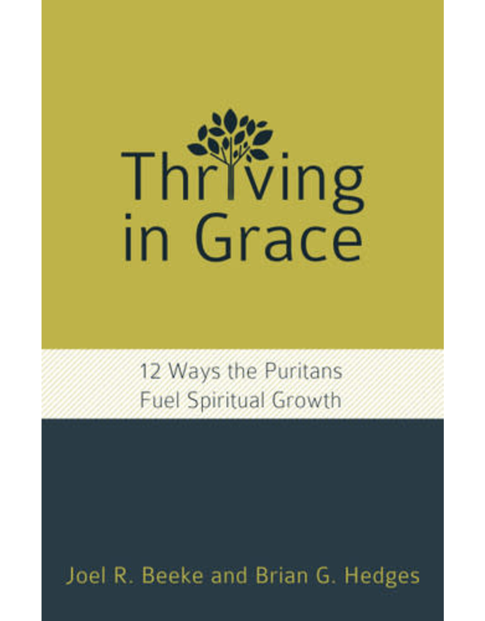 Joel R Beeke & Brian G Hedges Thriving in Grace:12 Ways Puritans Fuel Spiritual Growth