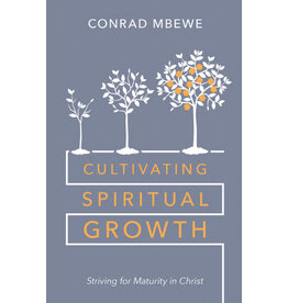 Conrad Mbewe Cultivating Spiritual Growth: Striving for Maturity in Christ