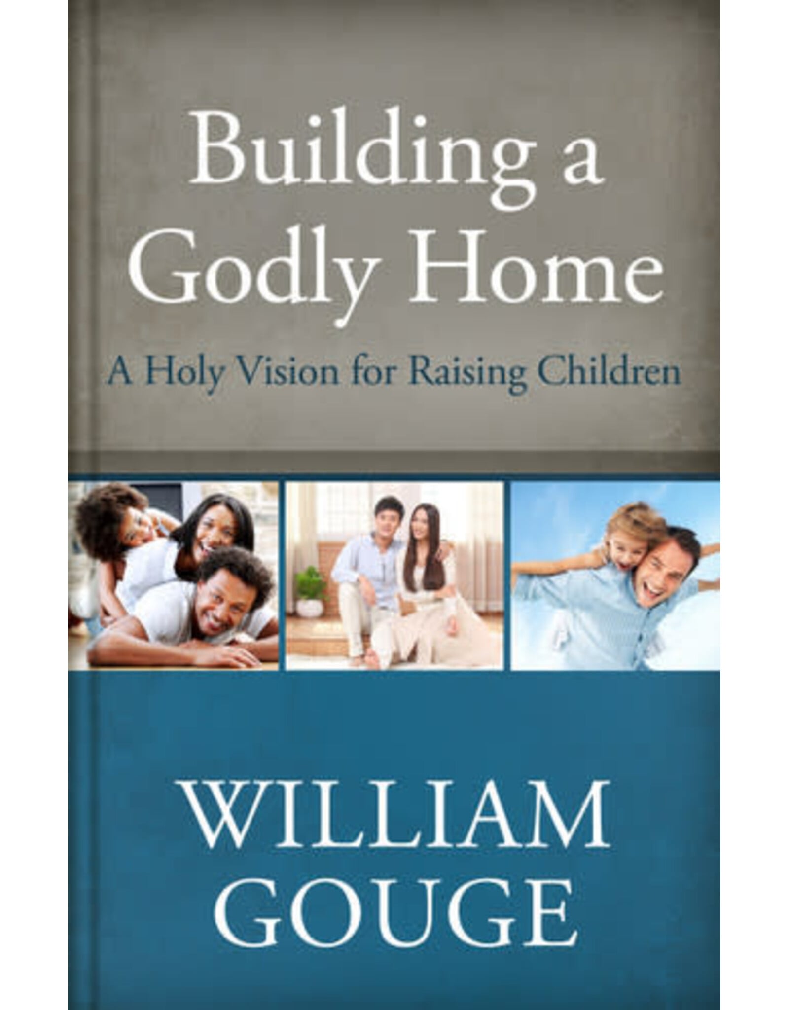 William Gouge Building a Godly Home, Vol 3:  A Holy Vision for Raising Children