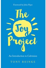 Tony Reinke The Joy Project: An Introduction to Calvinism