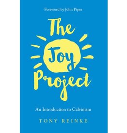 Tony Reinke The Joy Project: An Introduction to Calvinism