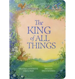 Shay Gregorie and Catherine Gregorie The King of All Things Board Book Shay Gregorie and Catherine Gregorie The King of All Things Board Book