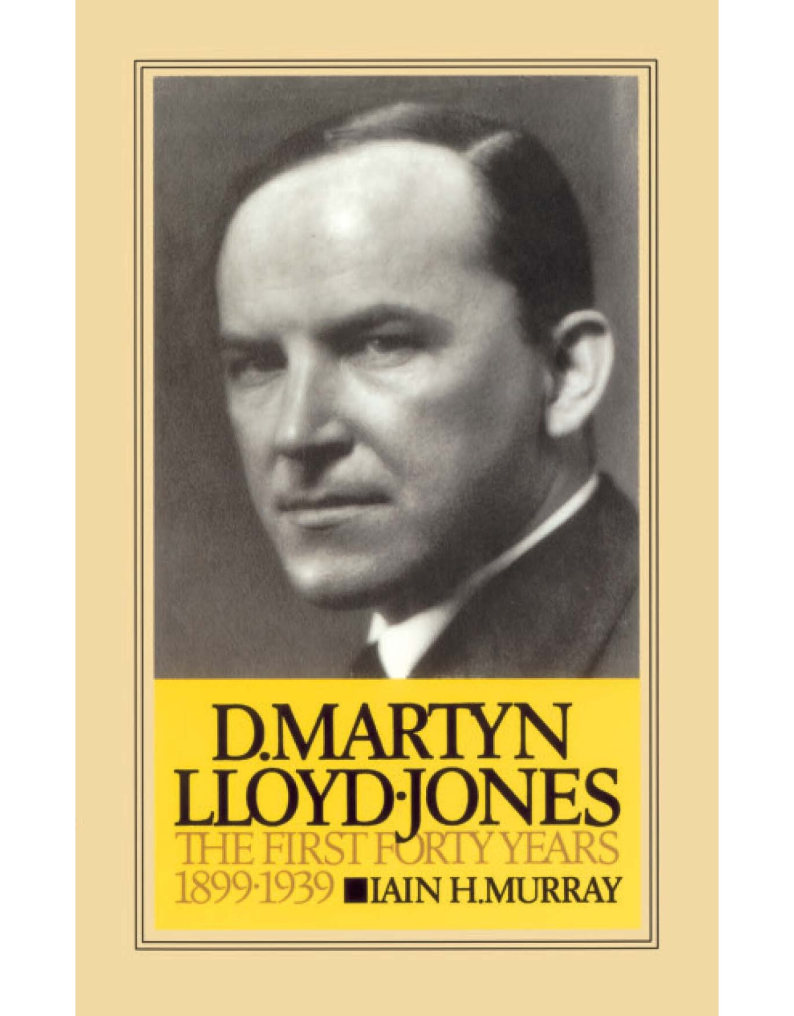 Iain H Murray D. Martyn Lloyd-Jones 1: The First 40 Years