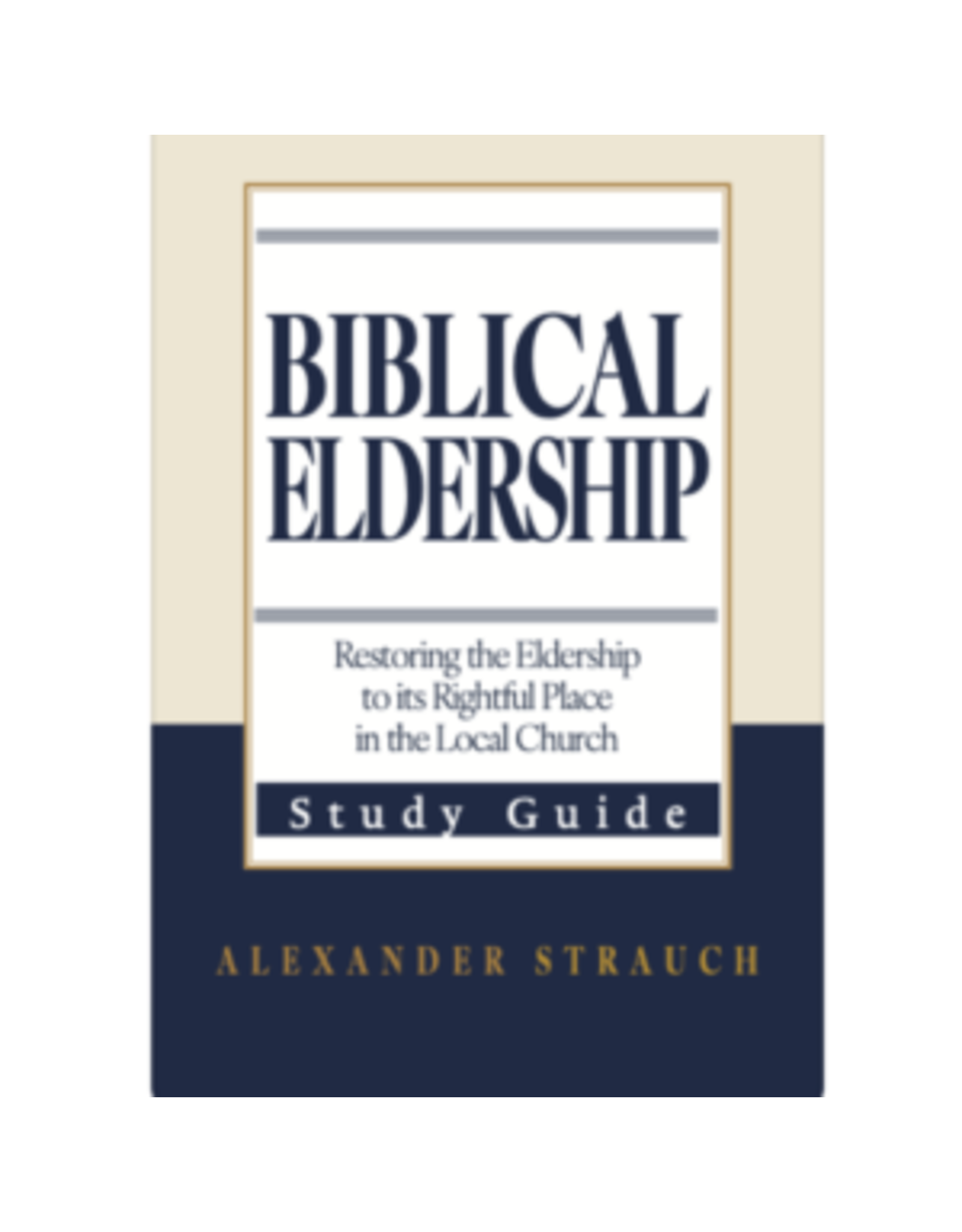 Alexander Strauch Biblical Eldership Study Guide