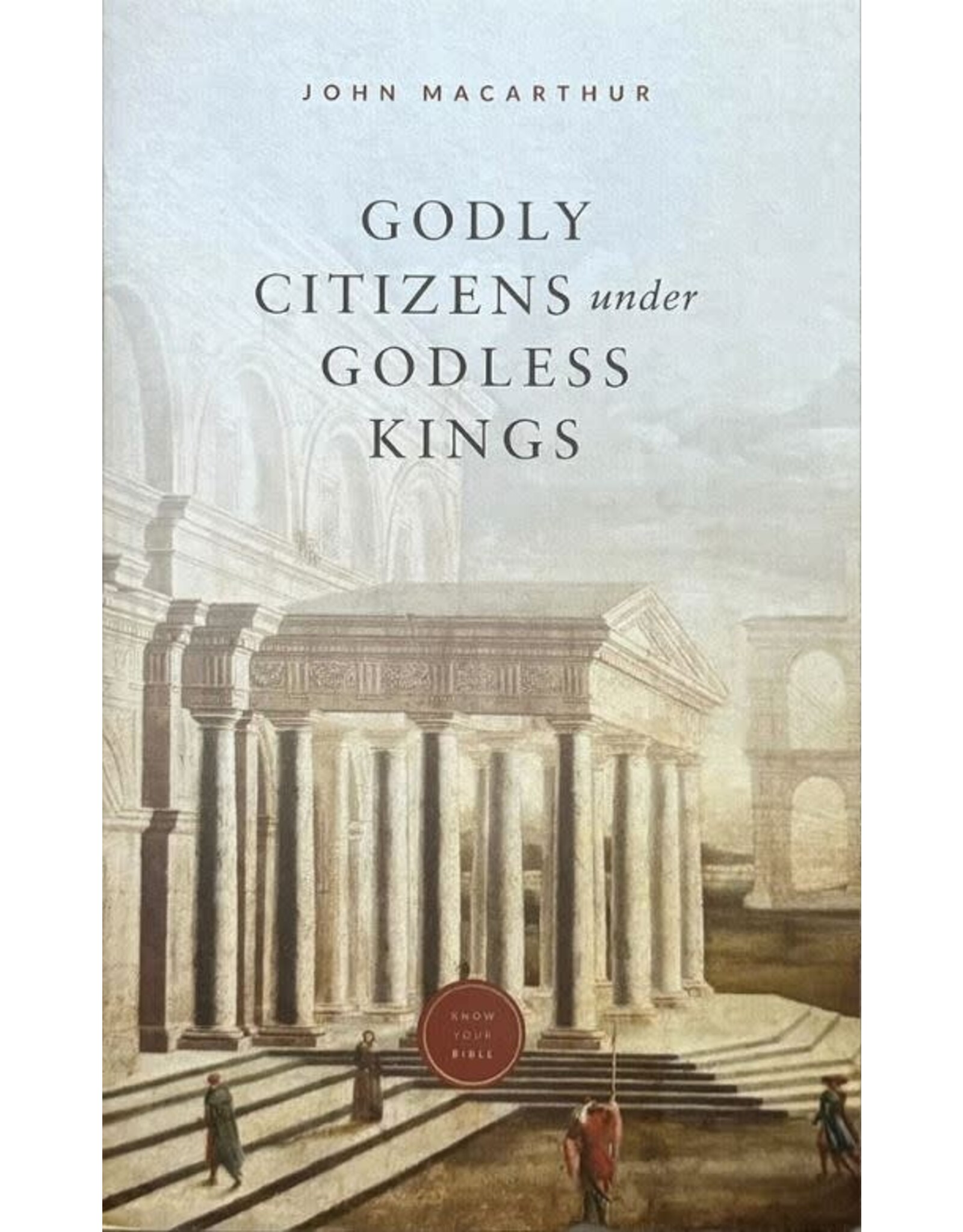 John MacArthur Godly Citizens under Godless Kings