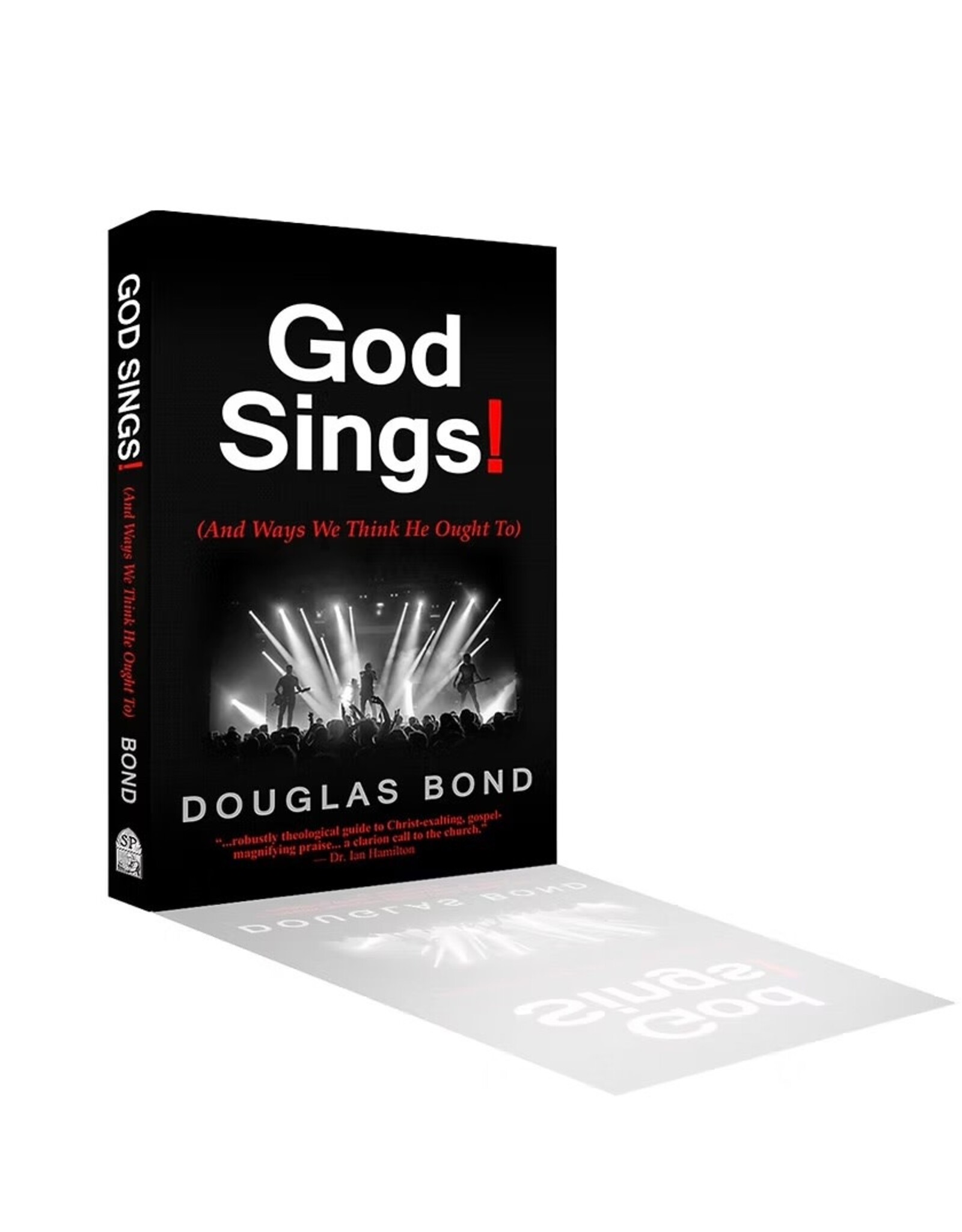 Douglas Bond God Sings! (And Ways We Think He Ought To)