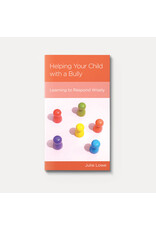 Julie Lowe Helping Your Child with a Bully: Learning to Respond Wisely