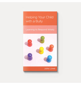 Julie Lowe Helping Your Child with a Bully: Learning to Respond Wisely