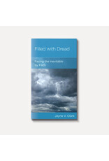 Jayne V. Clark Filled with Dread: Facing the Inevitable by Faith