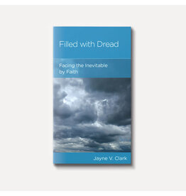 Jayne V. Clark Filled with Dread: Facing the Inevitable by Faith
