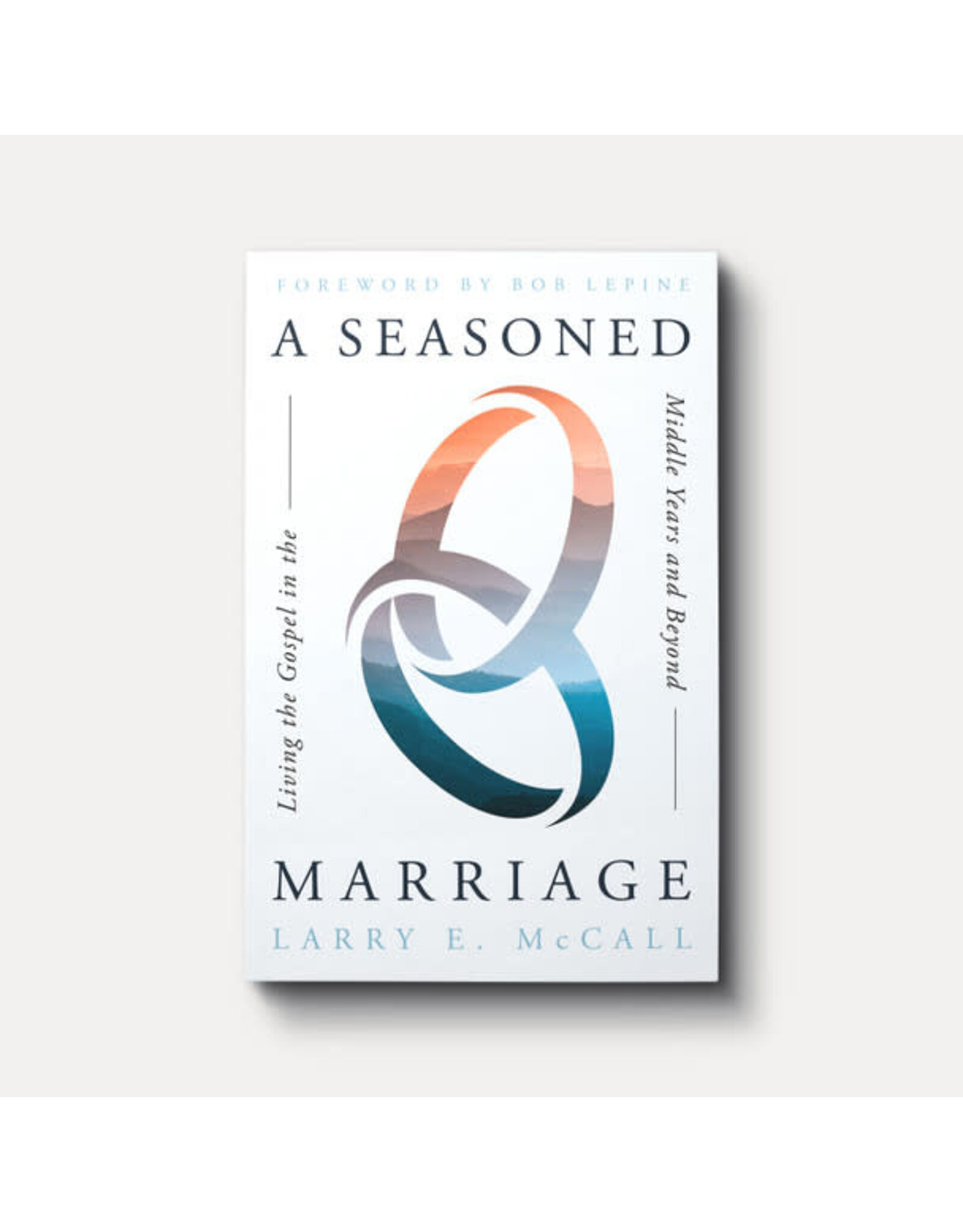 Larry E. McCall A Seasoned Marriage: Living the Gospel in the Middle Years and Beyond