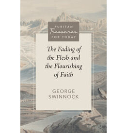 George Swinnock The Fading of the Flesh & The Flourishing of Faith