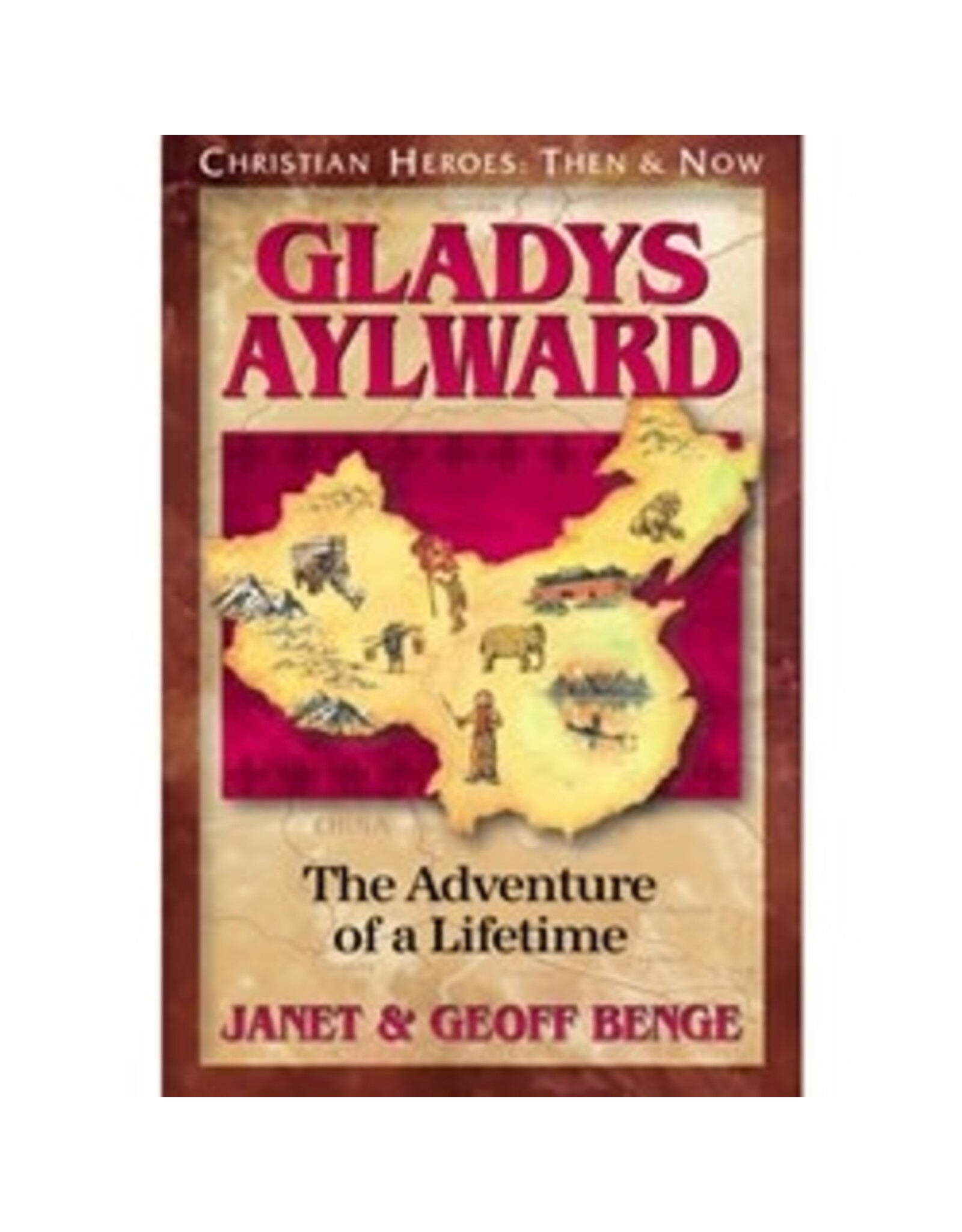 Janet and Geoff Benge CHRISTIAN HEROES: THEN & NOW Gladys Aylward: The Adventure of a Lifetime