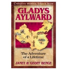 Janet and Geoff Benge CHRISTIAN HEROES: THEN & NOW Gladys Aylward: The Adventure of a Lifetime