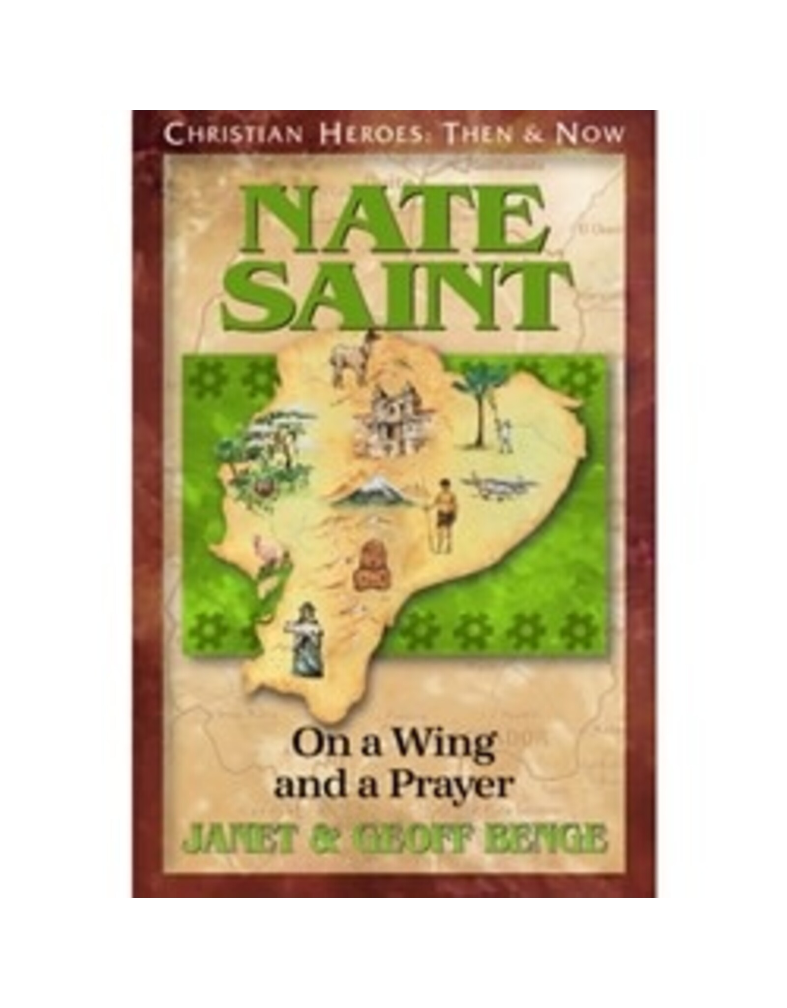 Janet and Geoff Benge CHRISTIAN HEROES: THEN & NOW Nate Saint: On a Wing and a Prayer