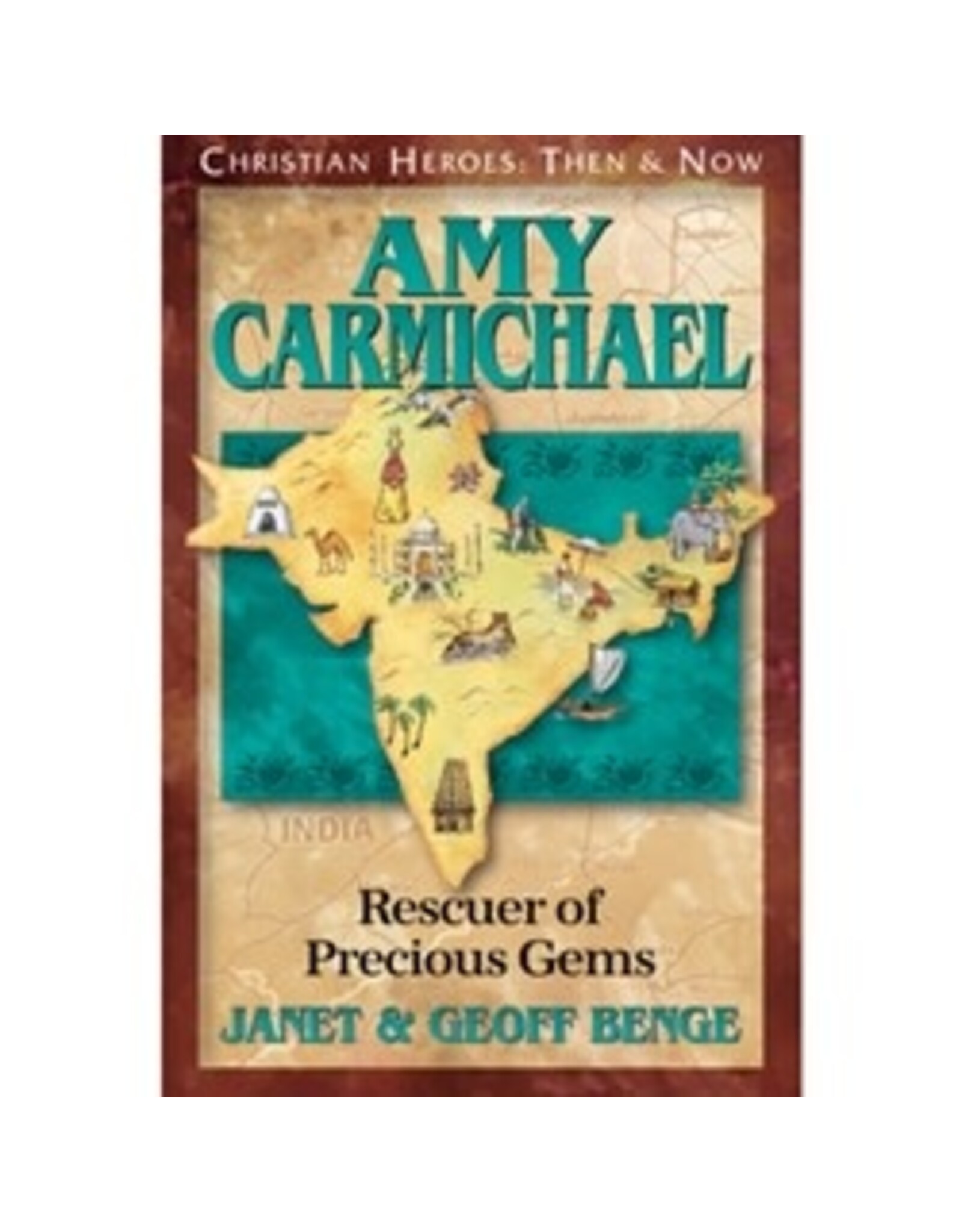 Janet and Geoff Benge CHRISTIAN HEROES: THEN & NOW Amy Carmichael: Rescuer of Precious Gems