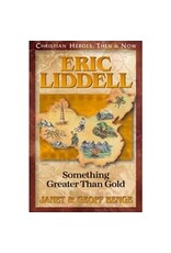 Janet and Geoff Benge CHRISTIAN HEROES: THEN & NOW Eric Liddell: Something Greater than Gold