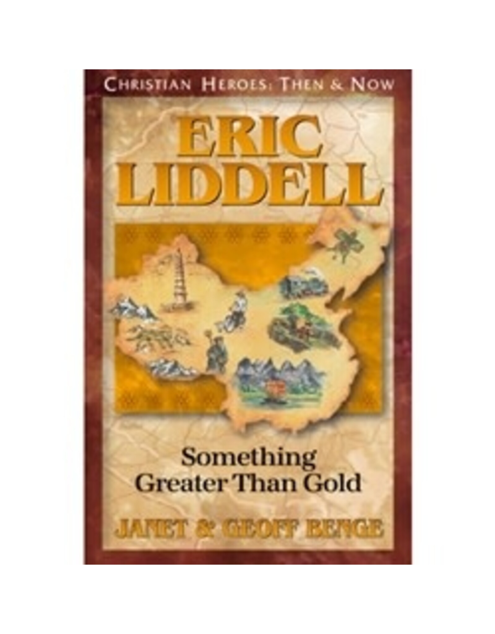 Janet and Geoff Benge CHRISTIAN HEROES: THEN & NOW Eric Liddell: Something Greater than Gold
