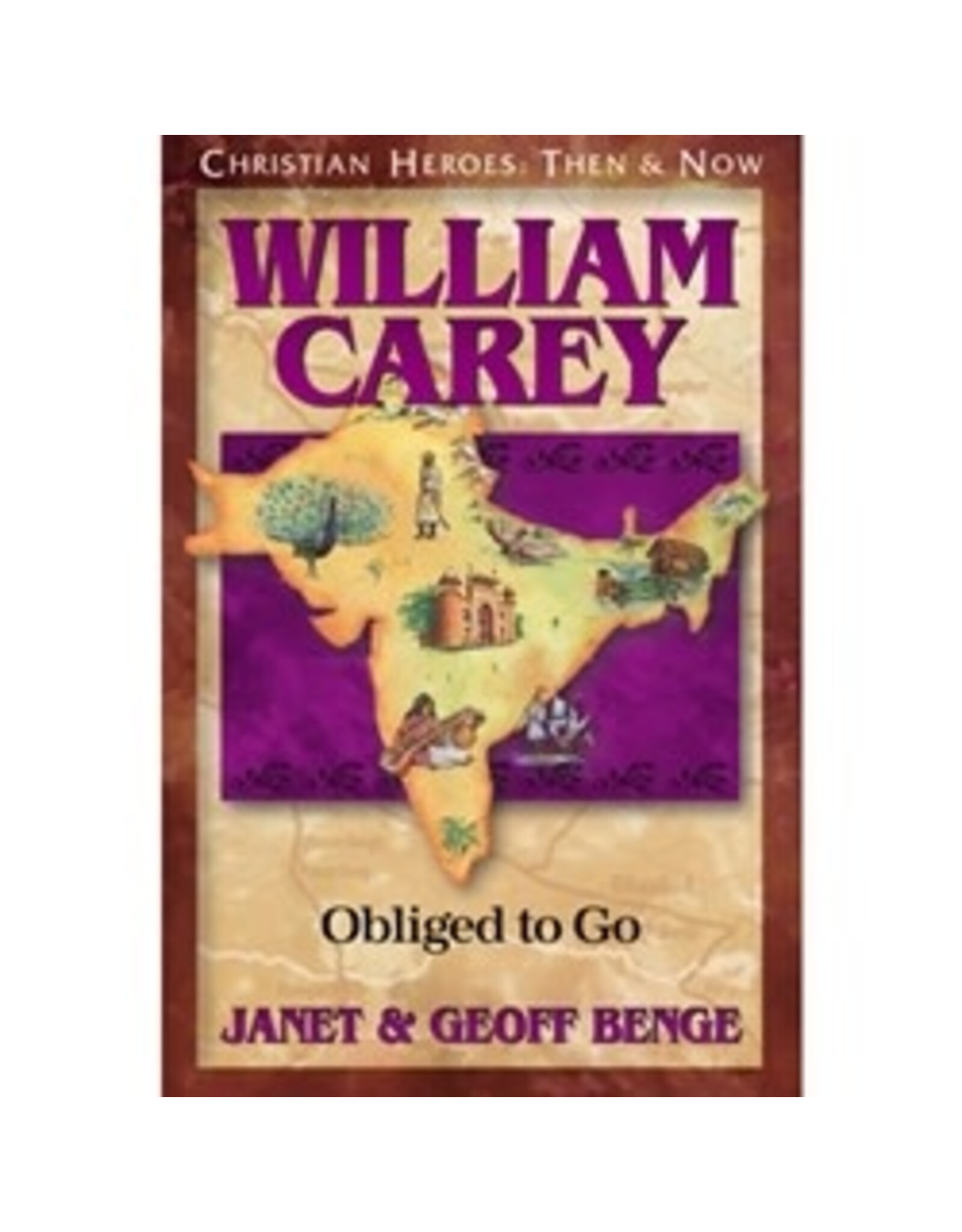 Janet and Geoff Benge CHRISTIAN HEROES: THEN & NOW William Carey: Obliged to Go