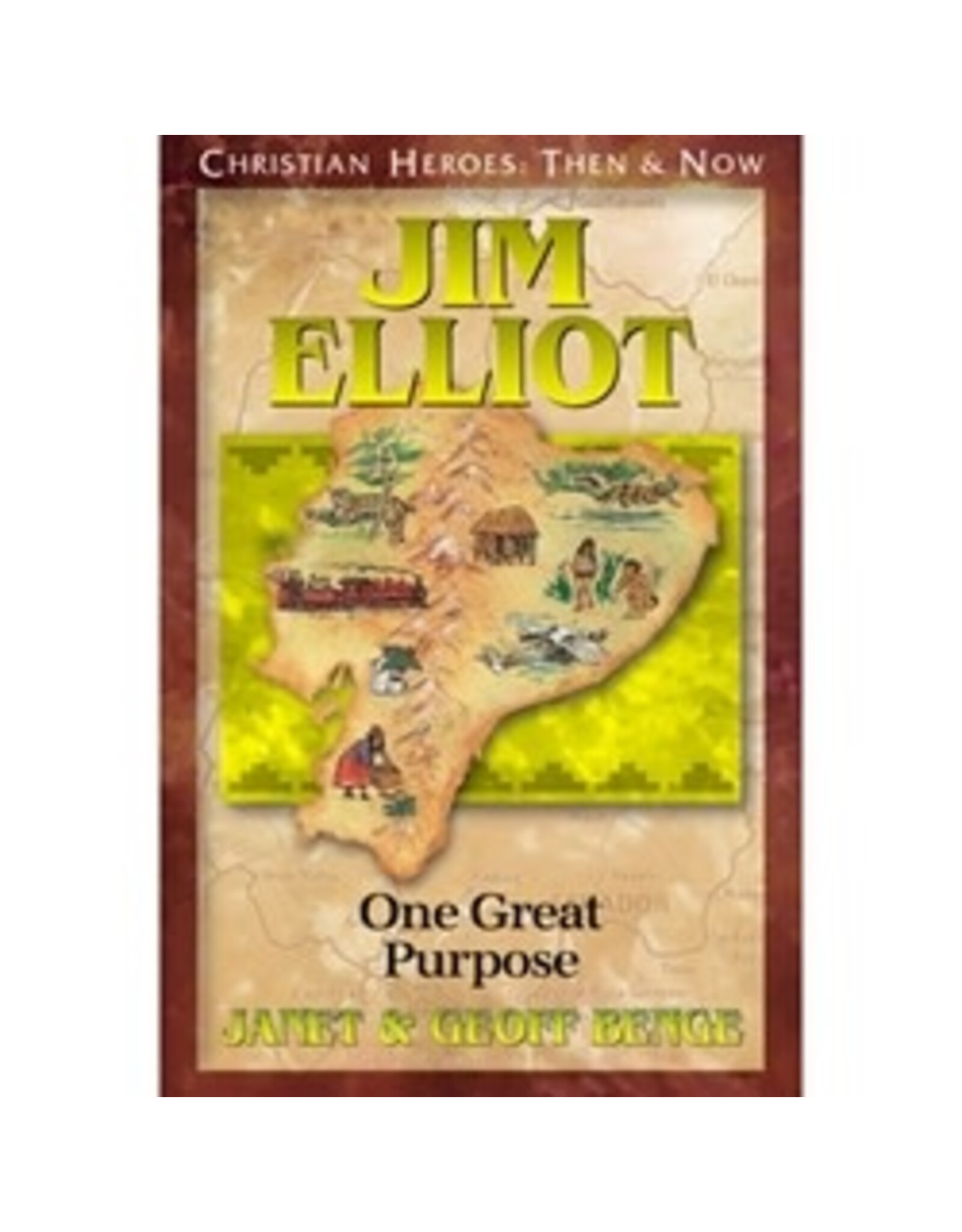 Janet and Geoff Benge CHRISTIAN HEROES: THEN & NOW Jim Elliot: One Great Purpose