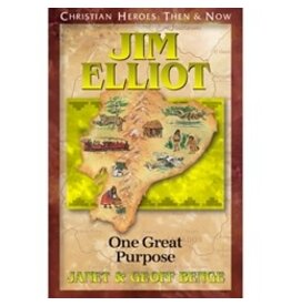 Janet and Geoff Benge CHRISTIAN HEROES: THEN & NOW Jim Elliot: One Great Purpose