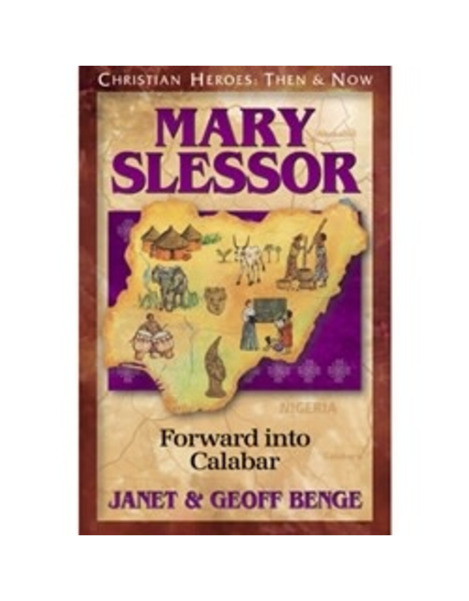 Janet and Geoff Benge CHRISTIAN HEROES: THEN & NOW Mary Slessor: Forward into Calabar