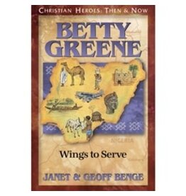 Janet and Geoff Benge CHRISTIAN HEROES: THEN & NOW Betty Greene: Wings to Serve