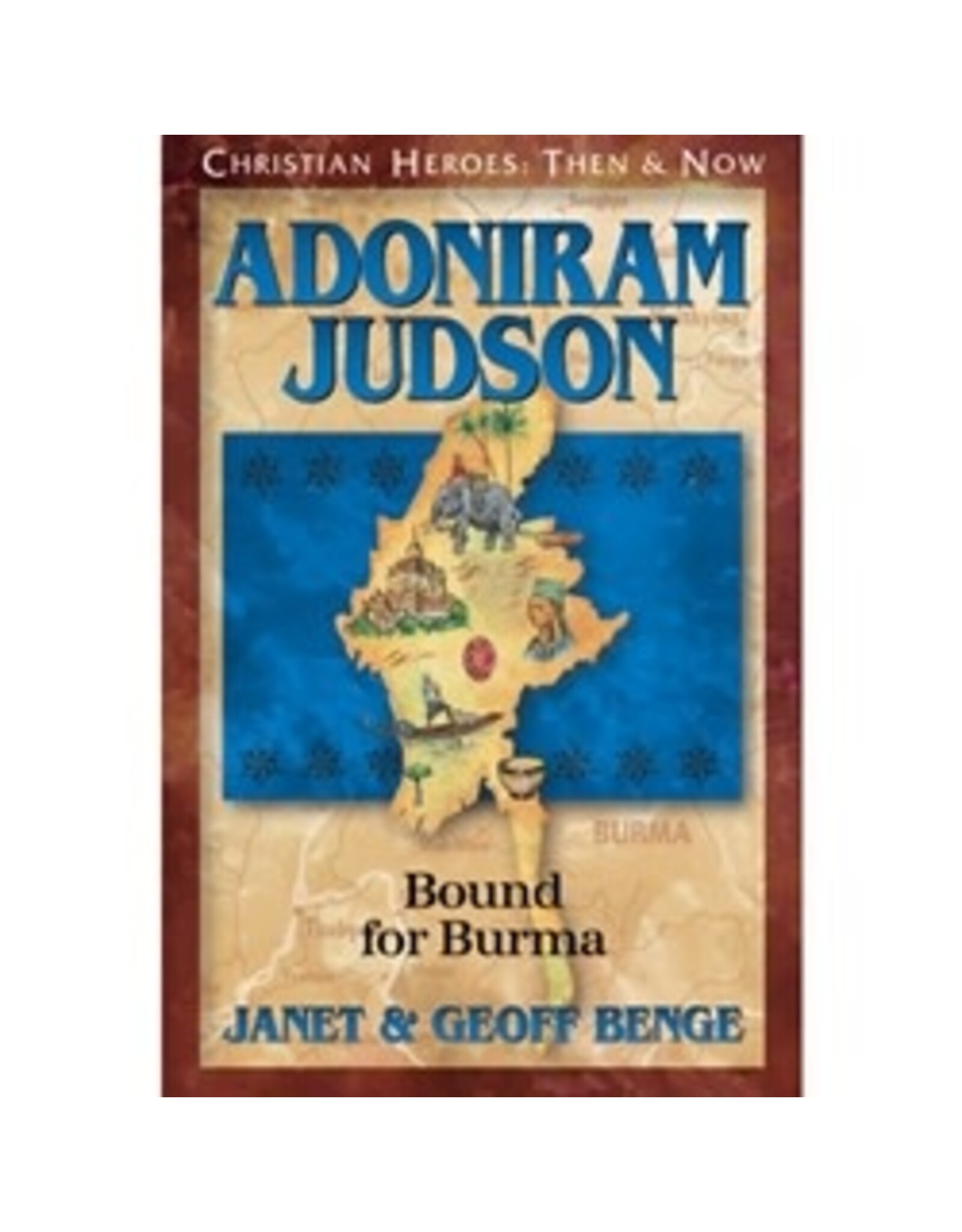Janet and Geoff Benge CHRISTIAN HEROES: THEN & NOW Adoniram Judson: Bound for Burma