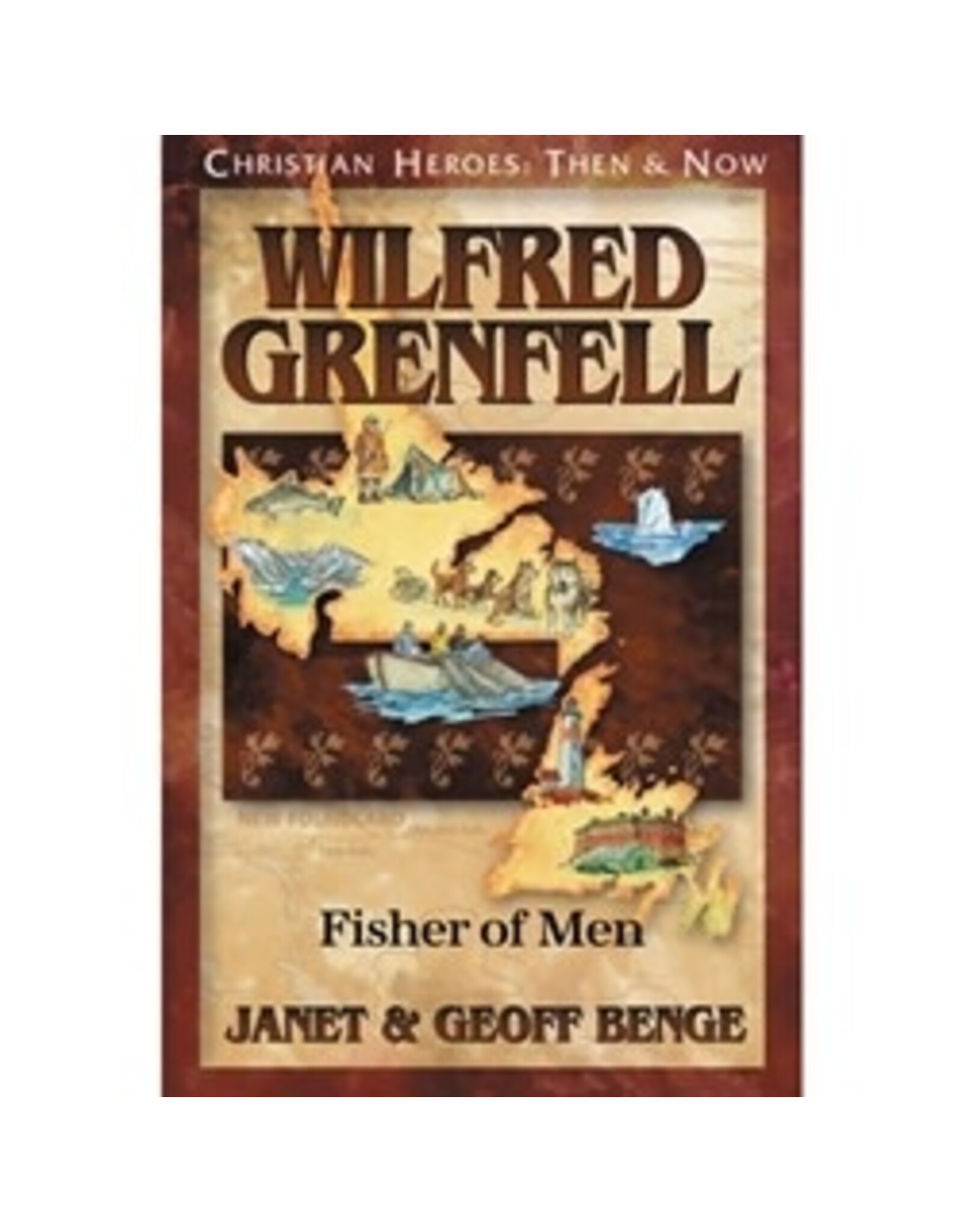 Janet and Geoff Benge CHRISTIAN HEROES: THEN & NOW Wilfred Grenfell: Fisher of Men