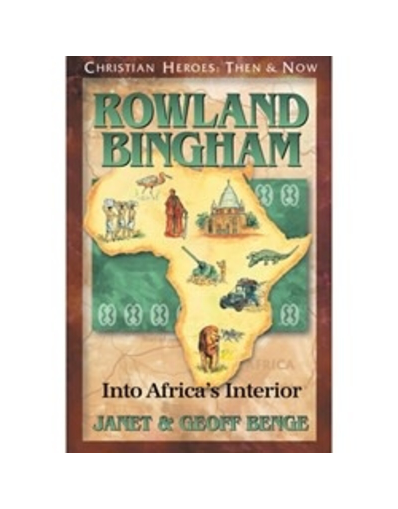 Janet and Geoff Benge CHRISTIAN HEROES: THEN & NOW Rowland Bingham: Into Africa's Interior