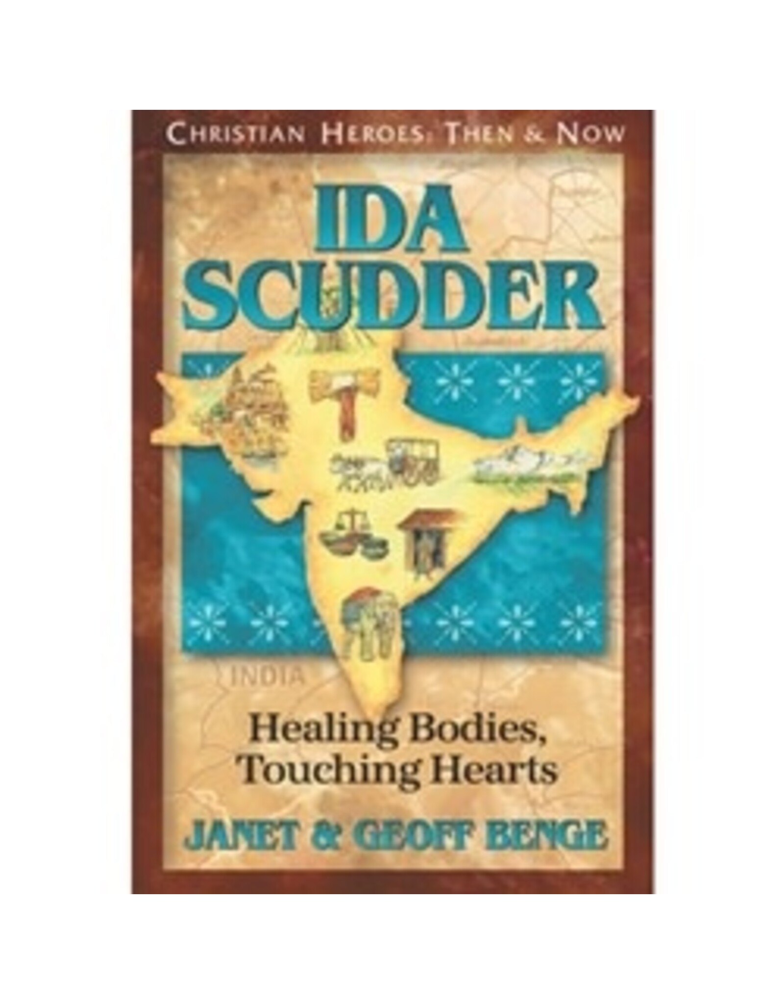Janet and Geoff Benge CHRISTIAN HEROES: THEN & NOW Ida Scudder: Healing Bodies, Touching Hearts