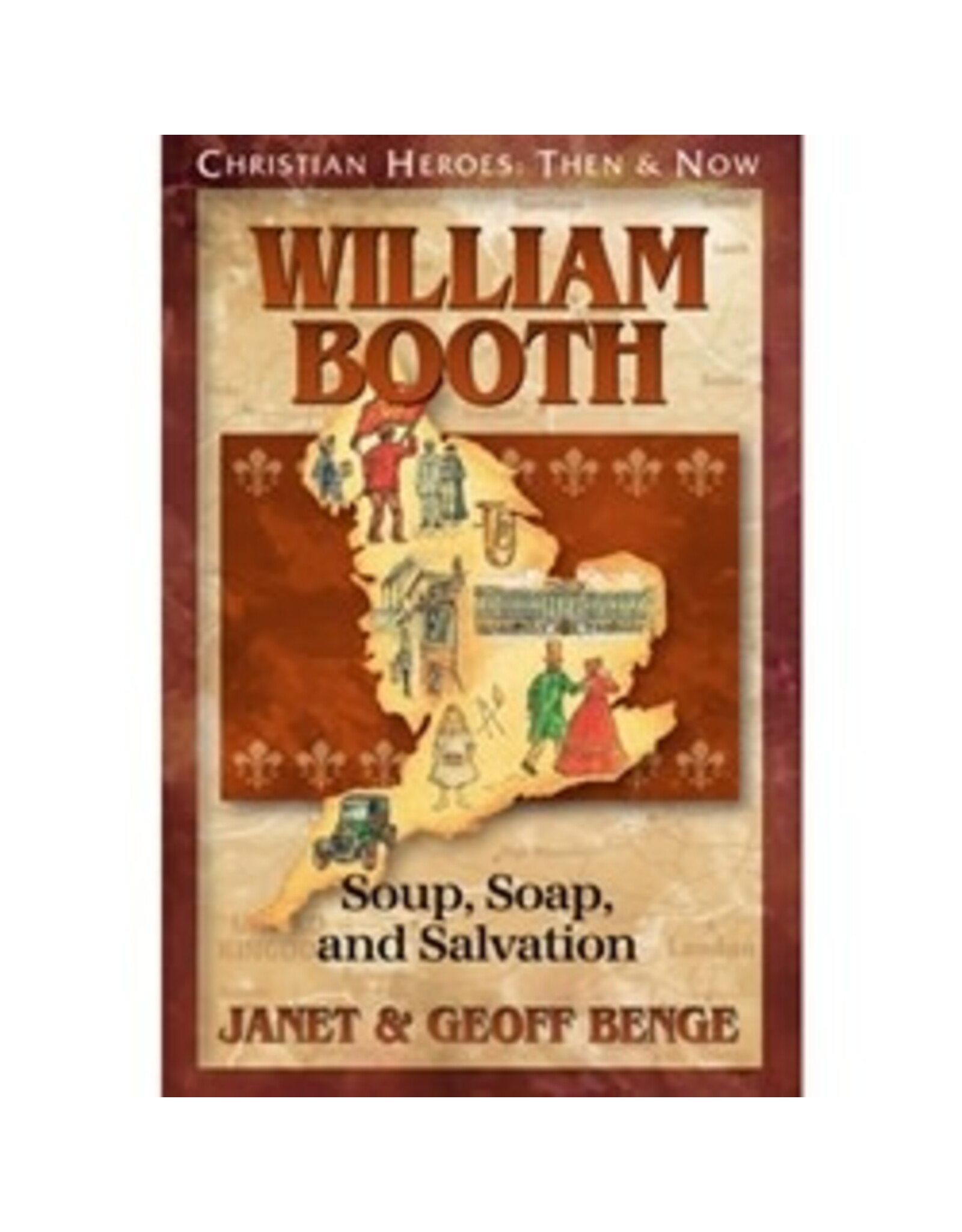Janet and Geoff Benge CHRISTIAN HEROES: THEN & NOW William Booth: Soup, Soap, and Salvation
