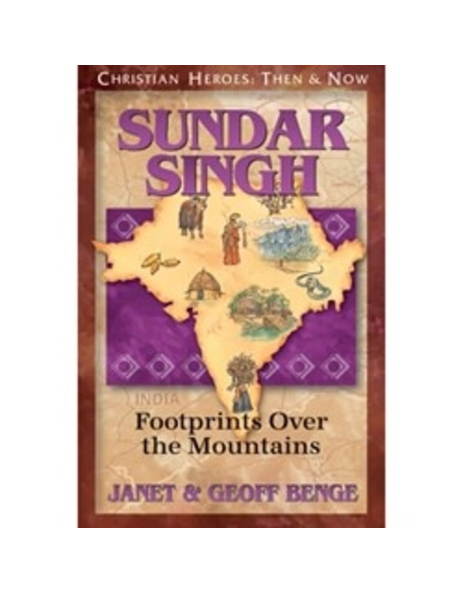 Janet and Geoff Benge CHRISTIAN HEROES: THEN & NOW Sundar Singh: Footprints Over the Mountains