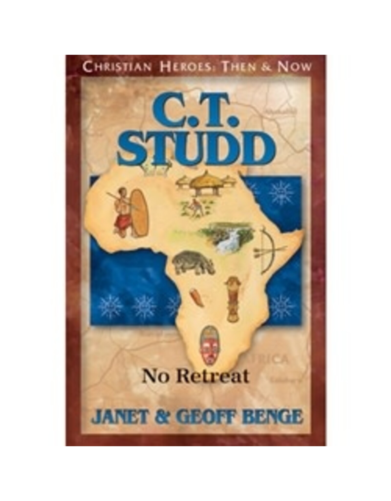 Janet and Geoff Benge CHRISTIAN HEROES: THEN & NOW C.T. Studd: No Retreat