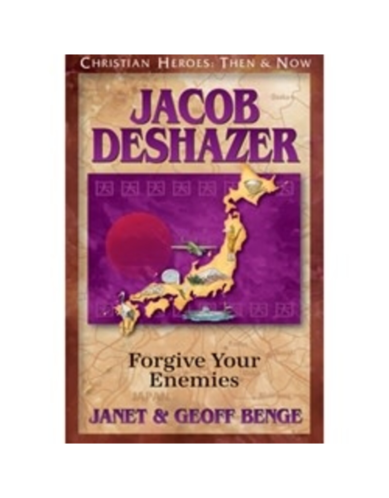 Janet and Geoff Benge CHRISTIAN HEROES: THEN & NOW Jacob DeShazer: Forgive Your Enemies