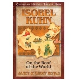 Janet and Geoff Benge CHRISTIAN HEROES: THEN & NOW Isobel Kuhn: On the Roof of the World