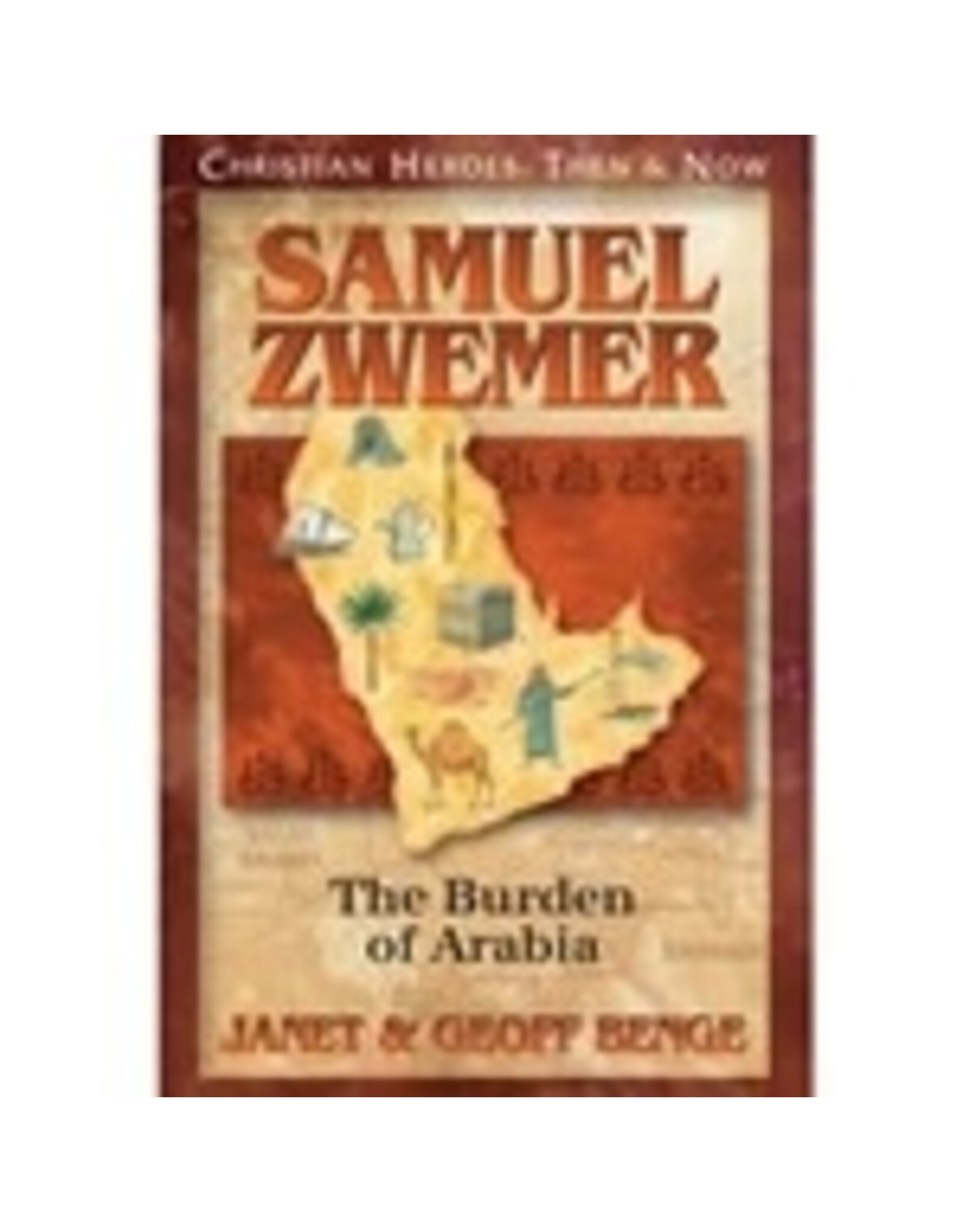 Janet and Geoff Benge CHRISTIAN HEROES: THEN & NOW Samuel Zwemer: The Burden of Arabia
