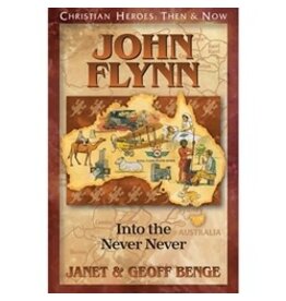 Janet and Geoff Benge CHRISTIAN HEROES: THEN & NOW John Flynn: Into the Never Never