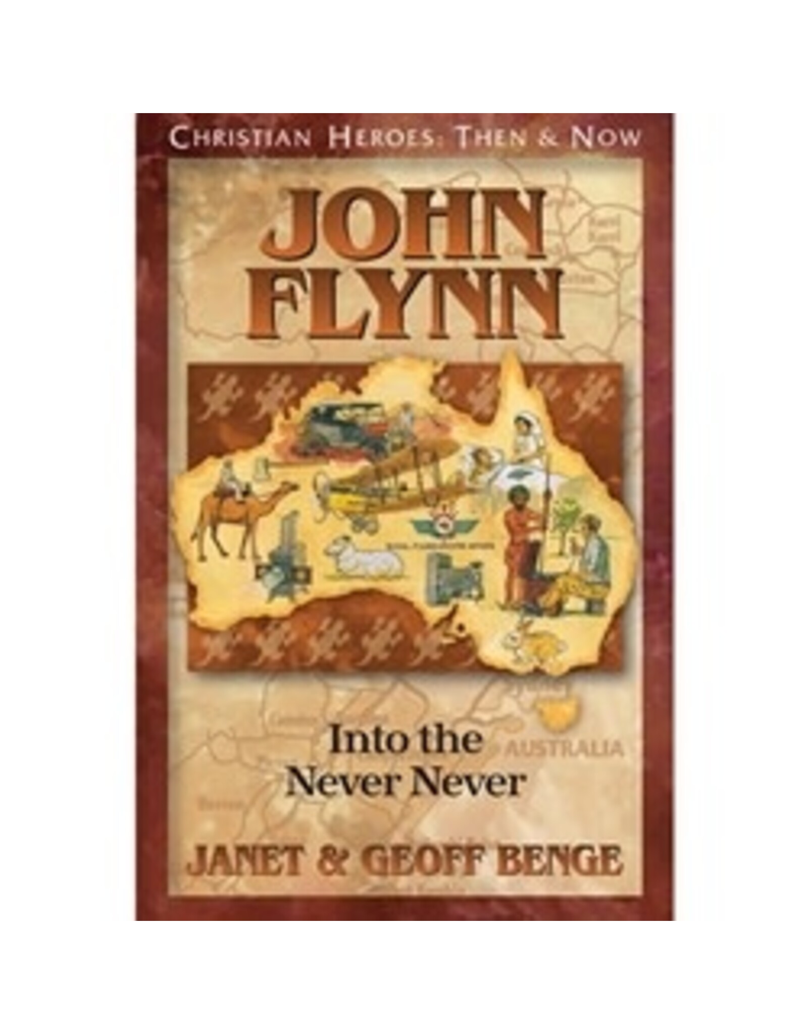 Janet and Geoff Benge CHRISTIAN HEROES: THEN & NOW John Flynn: Into the Never Never