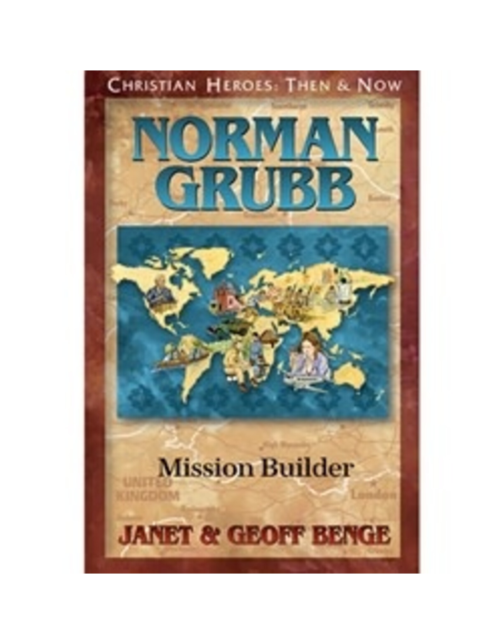 Janet and Geoff Benge CHRISTIAN HEROES: THEN & NOW Norman Grubb : Mission Builder